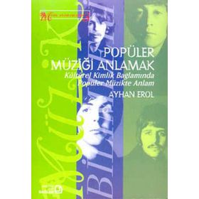 Popüler Müziği Anlamak Kültürel Kimlik Bağlamında Popüler Müzikte Anlam - Ayhan Erol