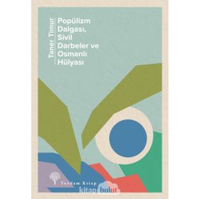 Popülizm Dalgası Sivil Darbeler ve Osmanlı Hülyası - Taner Timur