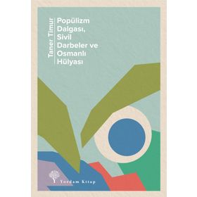 Popülizm Dalgası Sivil Darbeler ve Osmanlı Hülyası - Taner Timur