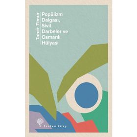 Popülizm Dalgası Sivil Darbeler ve Osmanlı Hülyası - Taner Timur
