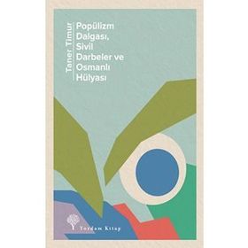 Popülizm Dalgası Sivil Darbeler ve Osmanlı Hülyası - Taner Timur
