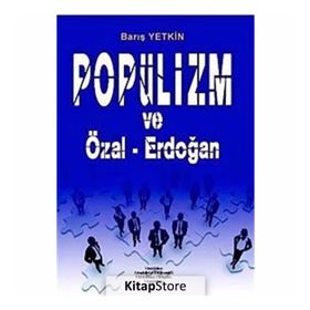 POPÜLİZM VE ÖZAL-ERDOĞAN - BARIŞ YETKIN