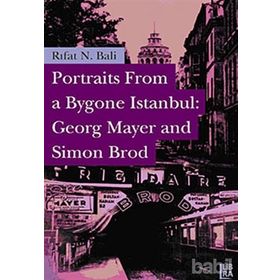 PORTRAITS FROM A BYGONE İSTANBUL: GEORG MAYER AND SIMON BROD - RIFAT N. BALI