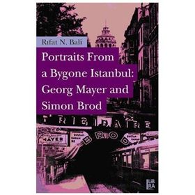 PORTRAITS FROM A BYGONE İSTANBUL: GEORG MAYER AND SIMON BROD - RIFAT N. BALI