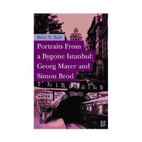 PORTRAITS FROM A BYGONE İSTANBUL: GEORG MAYER AND SIMON BROD - RIFAT N. BALI