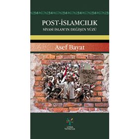 Post-İslamcılık Siyasi İslam'ın Değişen Yüzü - Asef Bayat