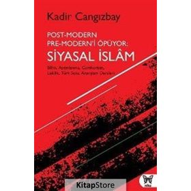 Post-Modern Pre-Modern’i Öpüyor: Siyasal İslam - Kadir Cangızbay