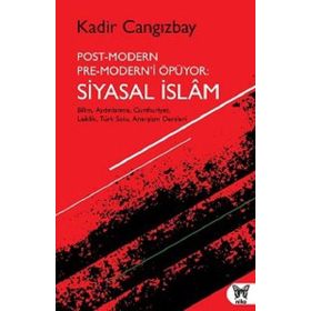 Post-Modern Pre-Modern’i Öpüyor: Siyasal İslam - Kadir Cangızbay