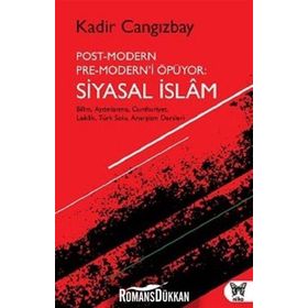 Post-Modern Pre-Modern’i Öpüyor: Siyasal İslam - Kadir Cangızbay