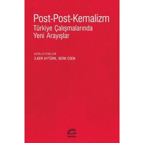 Post-Post-Kemalizm: Türkiye Çalışmalarında Yeni Arayışlar - İletişim Yayıncılık