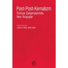 Post-Post-Kemalizm: Türkiye Çalışmalarında Yeni Arayışlar - İletişim Yayıncılık