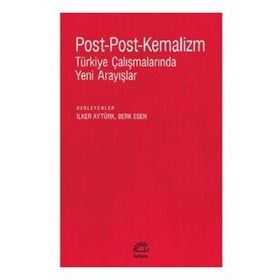 Post-Post-Kemalizm: Türkiye Çalışmalarında Yeni Arayışlar - İletişim Yayıncılık