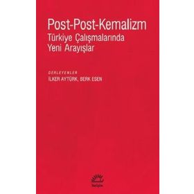 Post-Post-Kemalizm: Türkiye Çalışmalarında Yeni Arayışlar - İletişim Yayıncılık