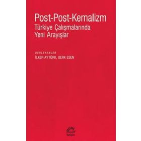 Post-Post-Kemalizm: Türkiye Çalışmalarında Yeni Arayışlar - İletişim Yayıncılık