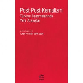 Post-Post-Kemalizm: Türkiye Çalışmalarında Yeni Arayışlar - İletişim Yayıncılık