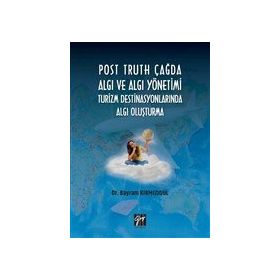 Post Truth Çağda Algı ve Algı Yönetimi Turizm Destinasyonlarında Algı Oluşturma - Bayram Kırmızıgül