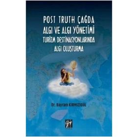 Post Truth Çağda Algı ve Algı Yönetimi Turizm Destinasyonlarında Algı Oluşturma - Bayram Kırmızıgül