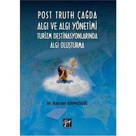 Post Truth Çağda Algı ve Algı Yönetimi Turizm Destinasyonlarında Algı Oluşturma - Bayram Kırmızıgül