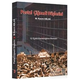 POSTAL ÇİĞNEDİ DÜŞLERİNİ 12 EYLÜL KARANLIĞININ ROMANI - M. KAZIM ABLAK