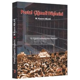 POSTAL ÇİĞNEDİ DÜŞLERİNİ 12 EYLÜL KARANLIĞININ ROMANI - M. KAZIM ABLAK