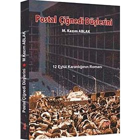 POSTAL ÇİĞNEDİ DÜŞLERİNİ 12 EYLÜL KARANLIĞININ ROMANI - M. KAZIM ABLAK