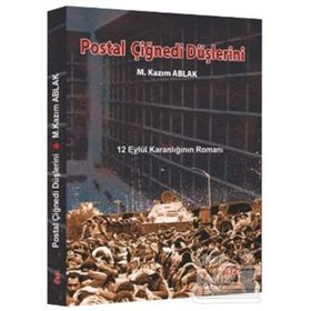 POSTAL ÇİĞNEDİ DÜŞLERİNİ 12 EYLÜL KARANLIĞININ ROMANI - M. KAZIM ABLAK
