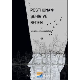 Posthüman Şehir ve Beden - Yaylagül Ceran Karataş
