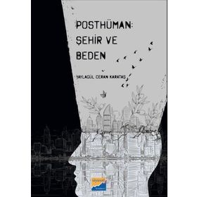 Posthüman Şehir ve Beden - Yaylagül Ceran Karataş