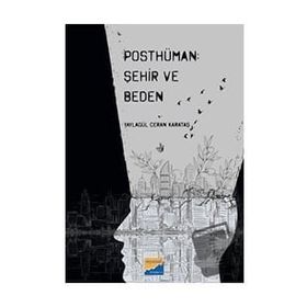 Posthüman Şehir ve Beden - Yaylagül Ceran Karataş