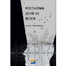 Posthüman Şehir ve Beden - Yaylagül Ceran Karataş
