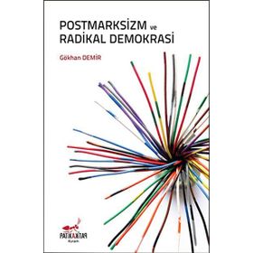 Postmarksizm ve Radikal Demokrasi - Gökhan Demir