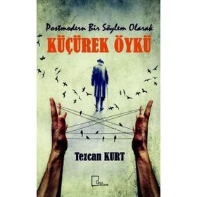 Postmodern Bir Söylem Olarak Küçürek Öykü - Tezcan Kurt