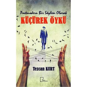 Postmodern Bir Söylem Olarak Küçürek Öykü - Tezcan Kurt