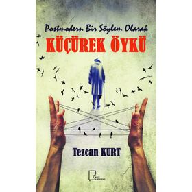 Postmodern Bir Söylem Olarak Küçürek Öykü - Tezcan Kurt