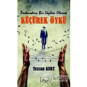 Postmodern Bir Söylem Olarak Küçürek Öykü - Tezcan Kurt