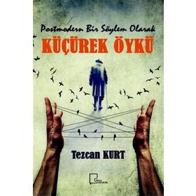Postmodern Bir Söylem Olarak Küçürek Öykü - Tezcan Kurt