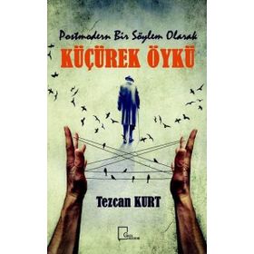 Postmodern Bir Söylem Olarak Küçürek Öykü - Tezcan Kurt