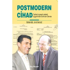 POSTMODERN CIHAD TARIKAT SIYASET ADALET ÜÇGENİNDE ERZINCAN DAVASI - İSMAİL SAYMAZ