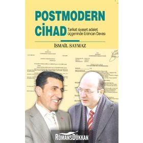 POSTMODERN CIHAD TARIKAT SIYASET ADALET ÜÇGENİNDE ERZINCAN DAVASI - İSMAİL SAYMAZ