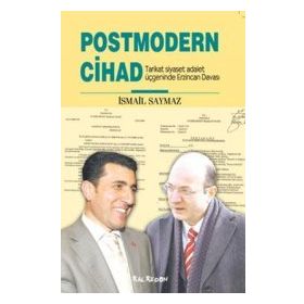POSTMODERN CIHAD TARIKAT SIYASET ADALET ÜÇGENİNDE ERZINCAN DAVASI - İSMAİL SAYMAZ