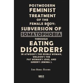 Postmodern Feminist Treatment Of The Female Body Subversion Of Somatophobia Through Eating Disorders-Gece Kitaplığı