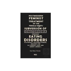 Postmodern Feminist Treatment Of The Female Body Subversion Of Somatophobia Through Eating Disorders-Gece Kitaplığı