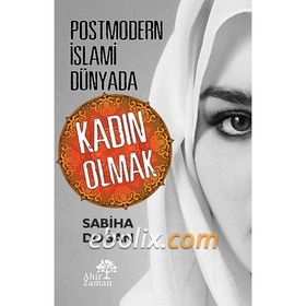 Postmodern İslami Dünyada Kadın Olmak - Sabiha Doğan