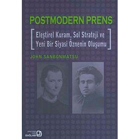 POSTMODERN PRENS ELEŞTİREL KURAM, SOL STRATEJI VE YENI BIR SIYASI ÖZNENİN OLUŞUMU - JOHN SANBONMATSU