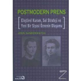 POSTMODERN PRENS ELEŞTİREL KURAM, SOL STRATEJI VE YENI BIR SIYASI ÖZNENİN OLUŞUMU - JOHN SANBONMATSU