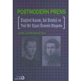 POSTMODERN PRENS ELEŞTİREL KURAM, SOL STRATEJI VE YENI BIR SIYASI ÖZNENİN OLUŞUMU - JOHN SANBONMATSU