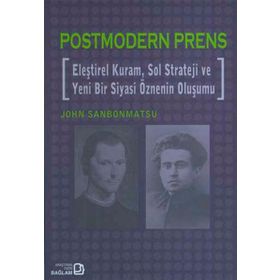 POSTMODERN PRENS ELEŞTİREL KURAM, SOL STRATEJI VE YENI BIR SIYASI ÖZNENİN OLUŞUMU - JOHN SANBONMATSU