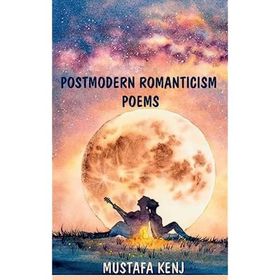 Postmodern Romanticism Poems - Mustafa Kenj