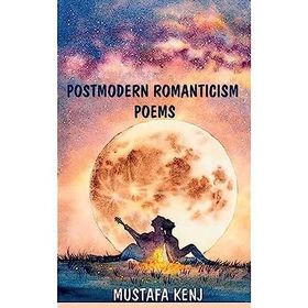 Postmodern Romanticism Poems - Mustafa Kenj