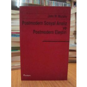 POSTMODERN SOSYAL ANALIZ VE POSTMODERN ELEŞTİRİ - JOHN W. MURPHY
